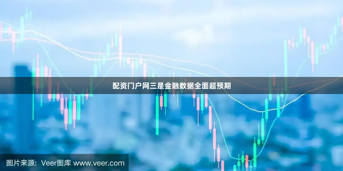 配资门户网　　三是金融数据全面超预期
