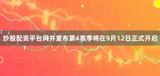 炒股配资平台网并宣布第4赛季将在9月12日正式开启