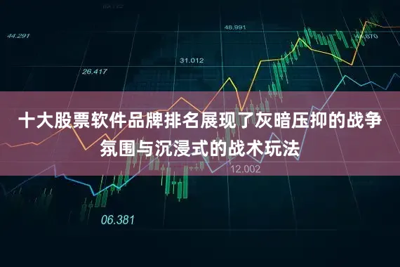 十大股票软件品牌排名展现了灰暗压抑的战争氛围与沉浸式的战术玩法