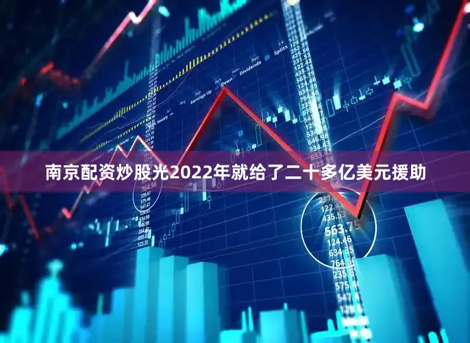 南京配资炒股光2022年就给了二十多亿美元援助