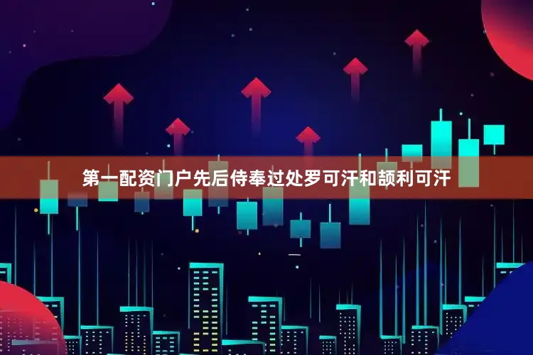 第一配资门户先后侍奉过处罗可汗和颉利可汗