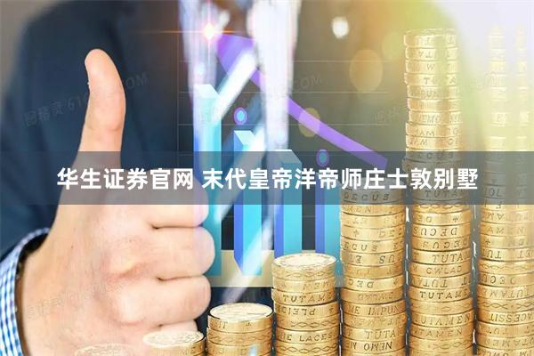 华生证券官网 末代皇帝洋帝师庄士敦别墅