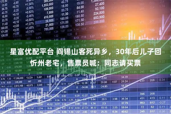 星富优配平台 阎锡山客死异乡，30年后儿子回忻州老宅，售票员喊：同志请买票